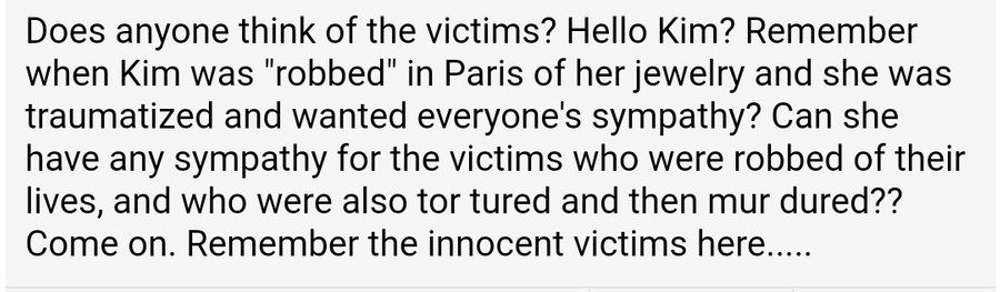 «А кто-нибудь подумал о жертвах? Ким? Помните, когда Ким «ограбили» в Париже, ее это травмировало и она ждала сочувствия? А теперь может она посочувствовать жертвам, у которых украли их жизни?»